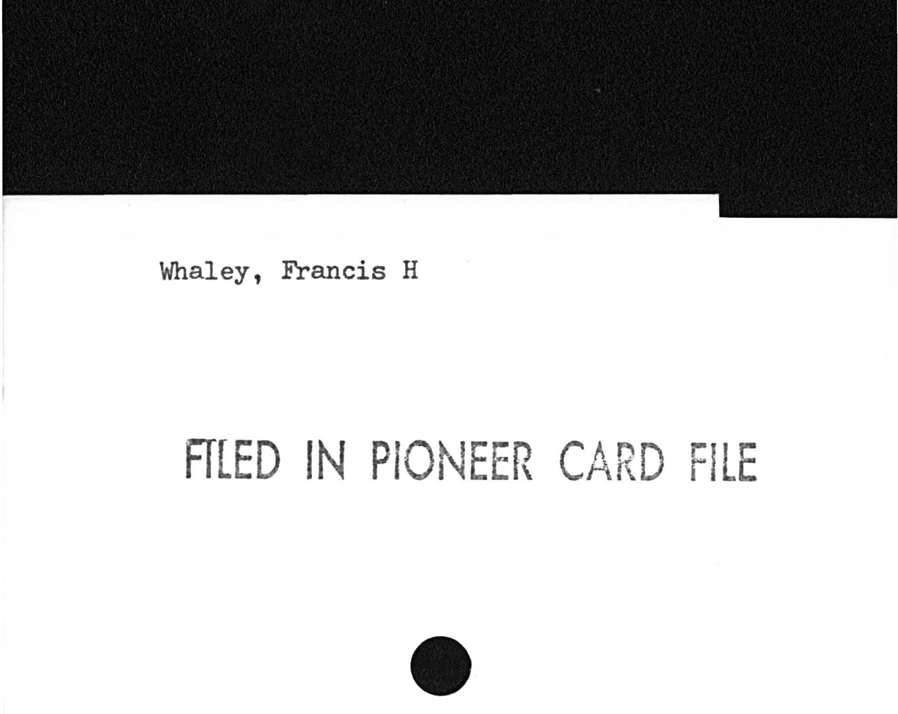 Whaley, Francis HFILED IN PIONEER CARD FILED